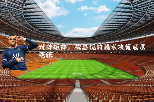 对阵矩阵:被忽视的战术决策底层逻辑