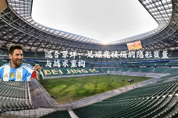 混合草坪:足球竞技场的隐形变量与战术重构
