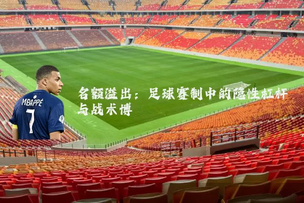 名额溢出：足球赛制中的隐性杠杆与战术博弈
