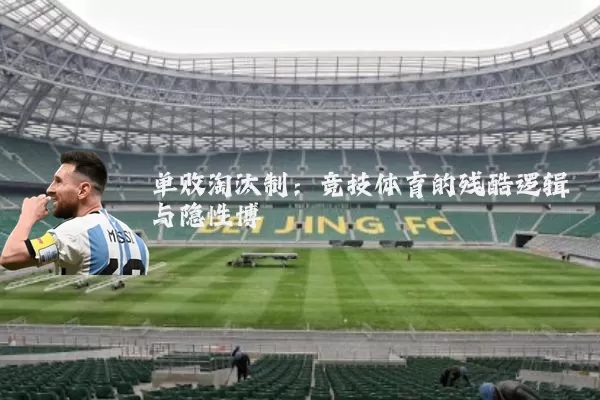 单败淘汰制：竞技体育的残酷逻辑与隐性博弈